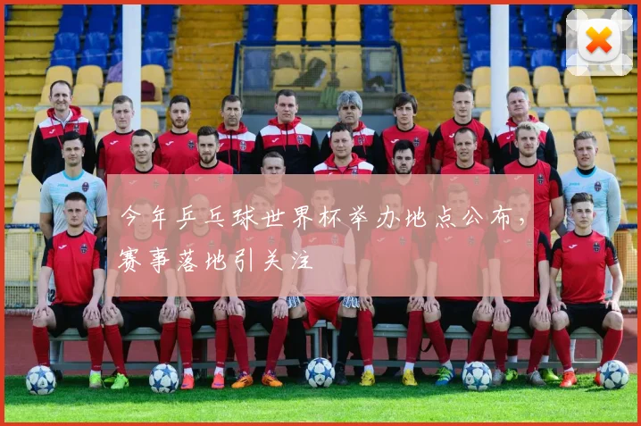 今年乒乓球世界杯举办地点公布，赛事落地引关注