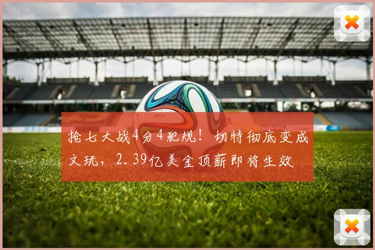 抢七大战4分4犯规！切特彻底变成文玩，2.39亿美金顶薪即将生效