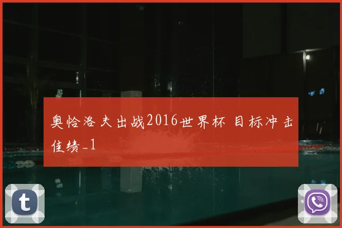 奥恰洛夫出战2016世界杯 目标冲击佳绩_1